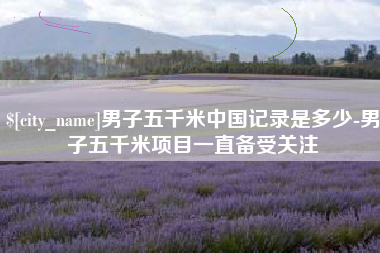 香河男子五千米中国记录是多少-男子五千米项目一直备受关注