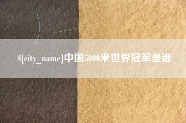 香河中国5000米世界冠军是谁