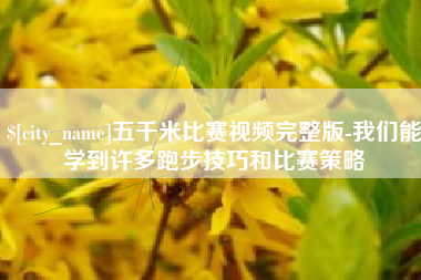 香河五千米比赛视频完整版-我们能学到许多跑步技巧和比赛策略