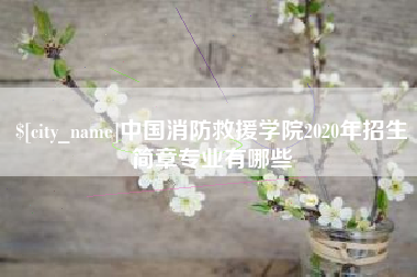 香河中国消防救援学院2020年招生简章专业有哪些