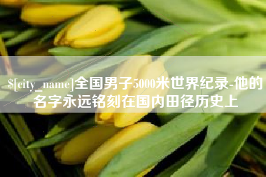 香河全国男子5000米世界纪录-他的名字永远铭刻在国内田径历史上