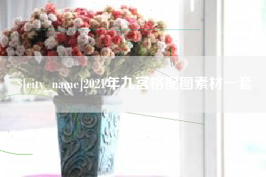 香河2021年九宫格配图素材一套