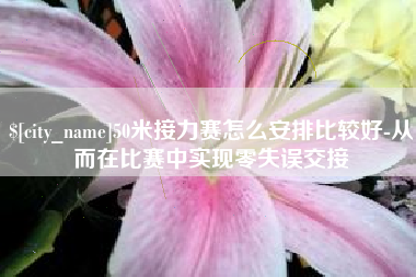 香河50米接力赛怎么安排比较好-从而在比赛中实现零失误交接