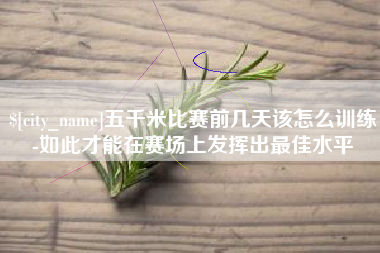 香河五千米比赛前几天该怎么训练-如此才能在赛场上发挥出最佳水平