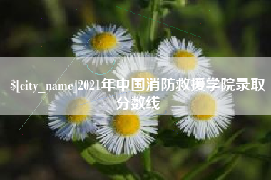 香河2021年中国消防救援学院录取分数线