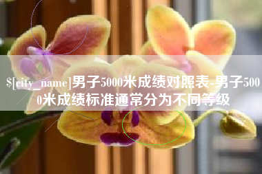 香河男子5000米成绩对照表-男子5000米成绩标准通常分为不同等级