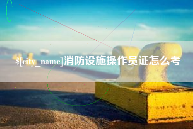 香河消防设施操作员证怎么考