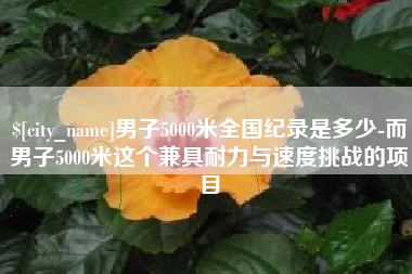香河男子5000米全国纪录是多少-而男子5000米这个兼具耐力与速度挑战的项目