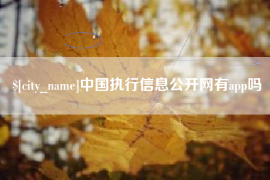 香河中国执行信息公开网有app吗