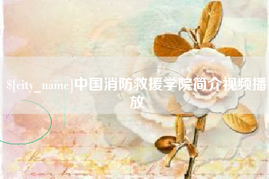 香河中国消防救援学院简介视频播放