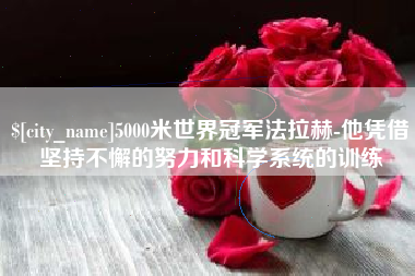 香河5000米世界冠军法拉赫-他凭借坚持不懈的努力和科学系统的训练