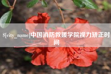 香河中国消防救援学院视力矫正时间