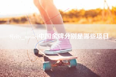香河中国金牌分别是哪些项目