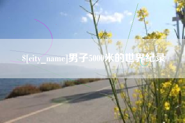 香河男子5000米的世界纪录