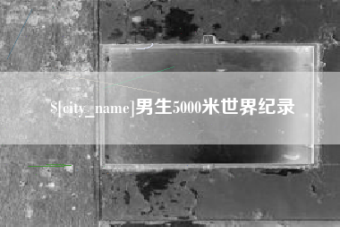 香河男生5000米世界纪录